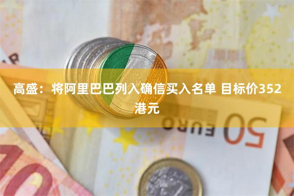 高盛：将阿里巴巴列入确信买入名单 目标价352港元