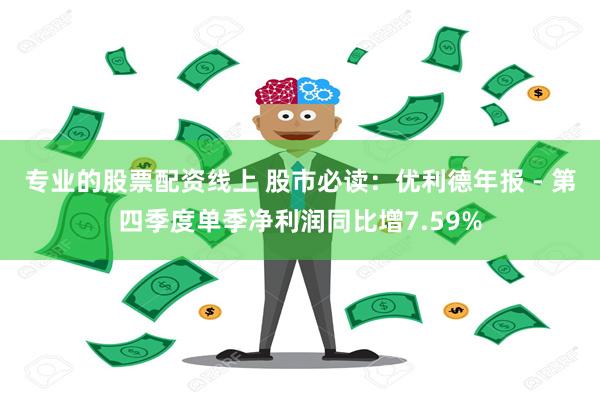 专业的股票配资线上 股市必读：优利德年报 - 第四季度单季净利润同比增7.59%