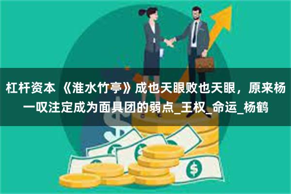 杠杆资本 《淮水竹亭》成也天眼败也天眼，原来杨一叹注定成为面具团的弱点_王权_命运_杨鹤